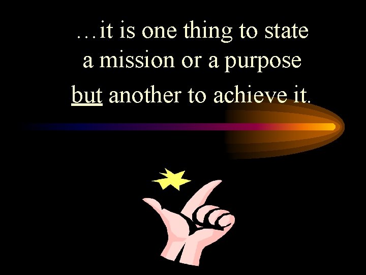 …it is one thing to state a mission or a purpose but another to