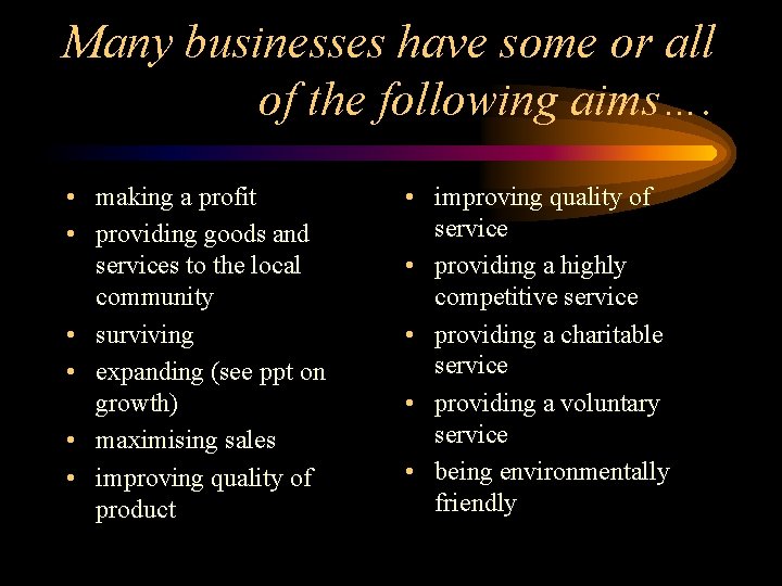 Many businesses have some or all of the following aims…. • making a profit