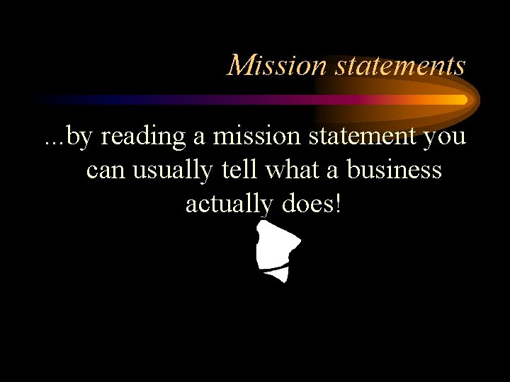 Mission statements …by reading a mission statement you can usually tell what a business