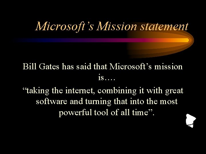 Microsoft’s Mission statement Bill Gates has said that Microsoft’s mission is…. “taking the internet,