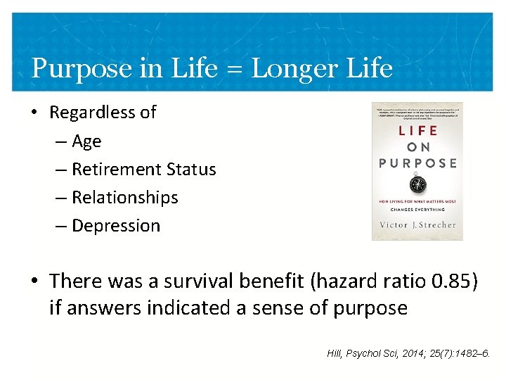 Purpose in Life = Longer Life • Regardless of – Age – Retirement Status