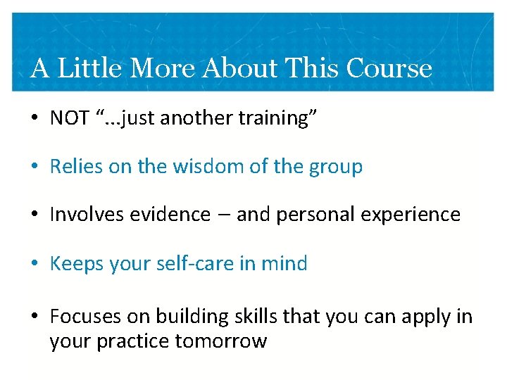 A Little More About This Course • NOT “. . . just another training”