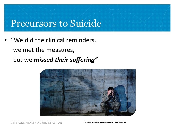 Precursors to Suicide • “We did the clinical reminders, we met the measures, but