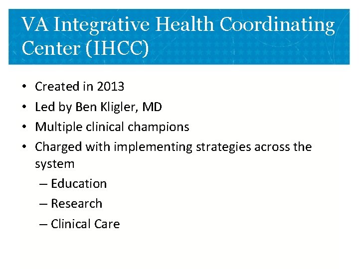 VA Integrative Health Coordinating Center (IHCC) • • Created in 2013 Led by Ben