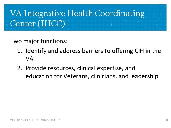 VA Integrative Health Coordinating Center (IHCC) Two major functions: 1. Identify and address barriers