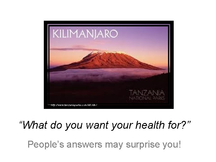 http: //www. tanzaniaparks. com/kili. html “What do you want your health for? ” People’s