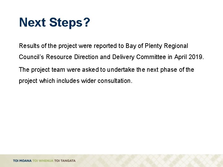 Next Steps? Results of the project were reported to Bay of Plenty Regional Council’s