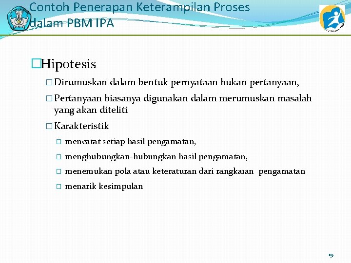 Contoh Penerapan Keterampilan Proses dalam PBM IPA �Hipotesis � Dirumuskan dalam bentuk pernyataan bukan