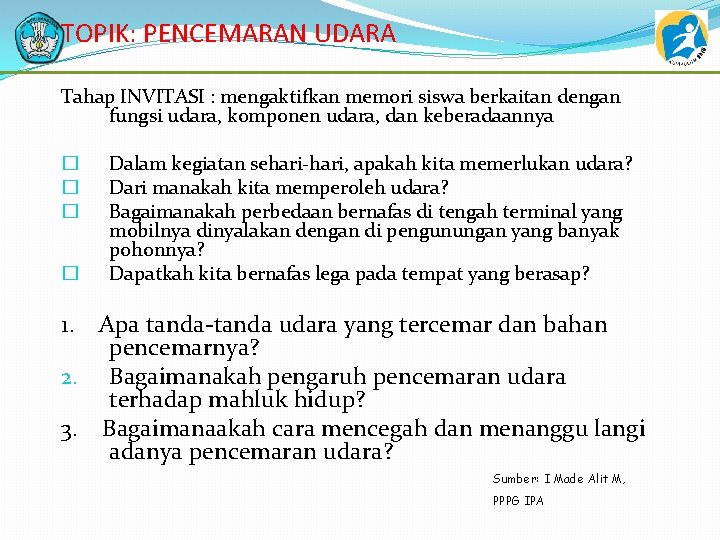 TOPIK: PENCEMARAN UDARA Tahap INVITASI : mengaktifkan memori siswa berkaitan dengan fungsi udara, komponen