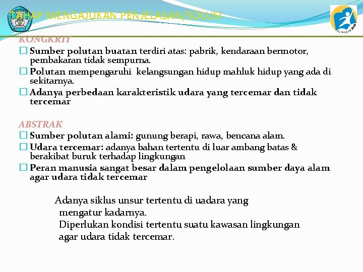 TAHAP MENGAJUKAN PENJELASAN/SOLUSI KONGKRIT � Sumber polutan buatan terdiri atas: pabrik, kendaraan bermotor, pembakaran