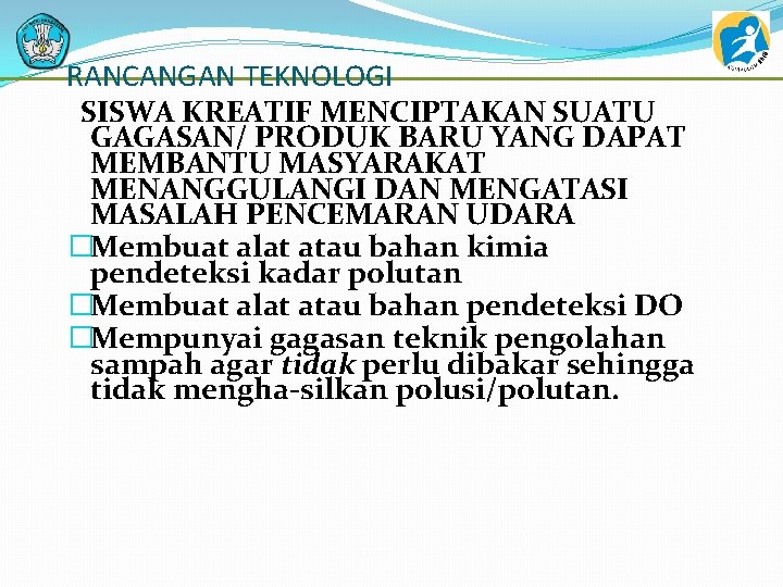 RANCANGAN TEKNOLOGI SISWA KREATIF MENCIPTAKAN SUATU GAGASAN/ PRODUK BARU YANG DAPAT MEMBANTU MASYARAKAT MENANGGULANGI