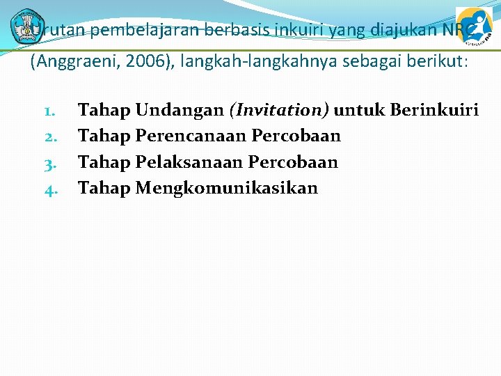 Urutan pembelajaran berbasis inkuiri yang diajukan NRC (Anggraeni, 2006), langkahnya sebagai berikut: 1. 2.