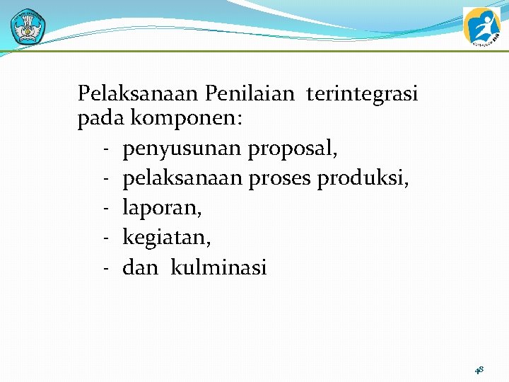 Pelaksanaan Penilaian terintegrasi pada komponen: - penyusunan proposal, - pelaksanaan proses produksi, - laporan,