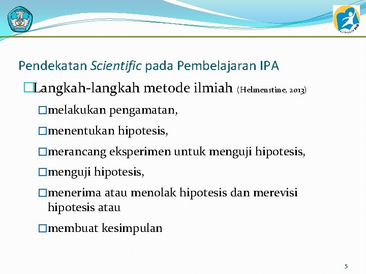 Pendekatan Scientific pada Pembelajaran IPA �Langkah-langkah metode ilmiah (Helmenstine, 2013) �melakukan pengamatan, �menentukan hipotesis,