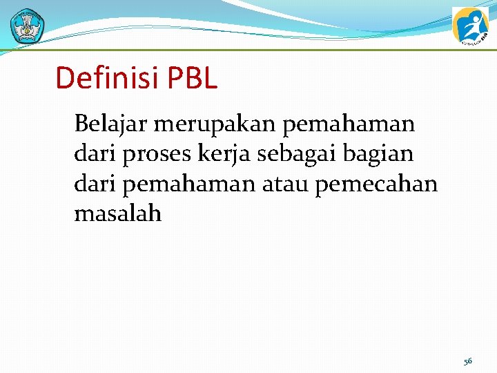 Definisi PBL Belajar merupakan pemahaman dari proses kerja sebagai bagian dari pemahaman atau pemecahan