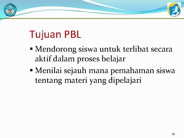 Tujuan PBL § Mendorong siswa untuk terlibat secara aktif dalam proses belajar § Menilai