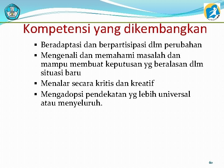 Kompetensi yang dikembangkan § Beradaptasi dan berpartisipasi dlm perubahan § Mengenali dan memahami masalah