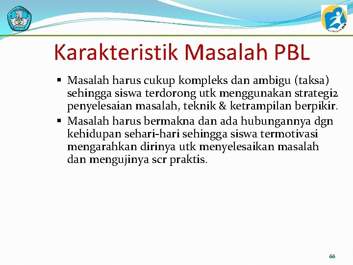 Karakteristik Masalah PBL § Masalah harus cukup kompleks dan ambigu (taksa) sehingga siswa terdorong