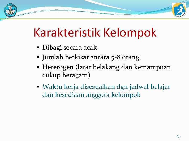 Karakteristik Kelompok § Dibagi secara acak § Jumlah berkisar antara 5 -8 orang §