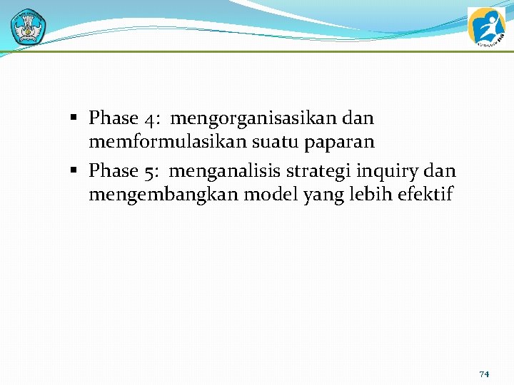 § Phase 4: mengorganisasikan dan memformulasikan suatu paparan § Phase 5: menganalisis strategi inquiry