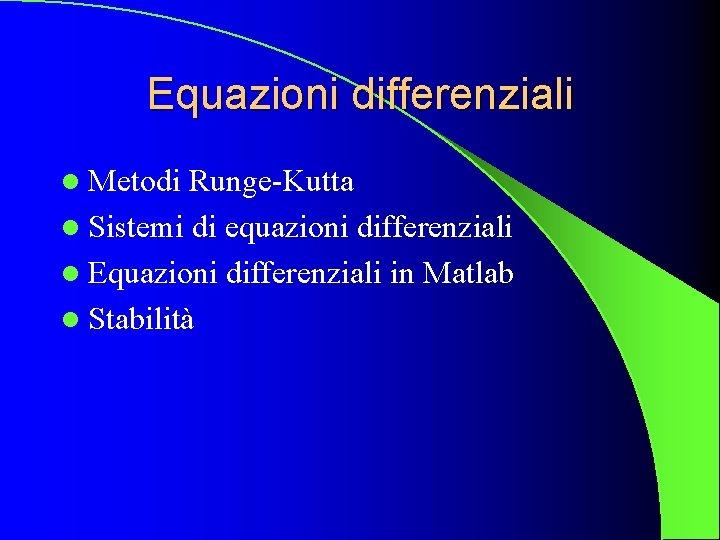 Equazioni differenziali l Metodi Runge-Kutta l Sistemi di equazioni differenziali l Equazioni differenziali in