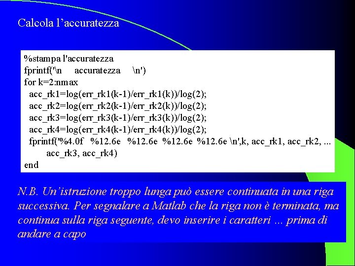 Calcola l’accuratezza %stampa l'accuratezza fprintf('n accuratezza n') for k=2: nmax acc_rk 1=log(err_rk 1(k-1)/err_rk 1(k))/log(2);