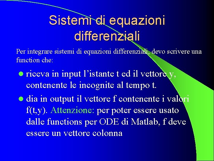 Sistemi di equazioni differenziali Per integrare sistemi di equazioni differenziali, devo scrivere una function