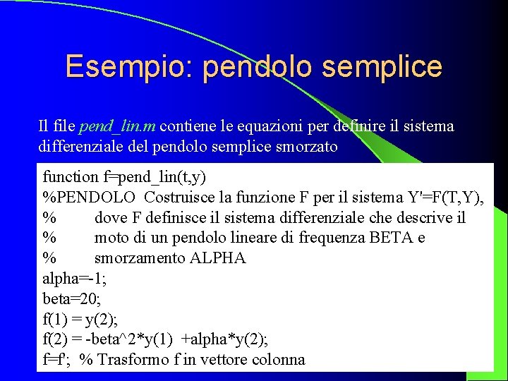 Esempio: pendolo semplice Il file pend_lin. m contiene le equazioni per definire il sistema