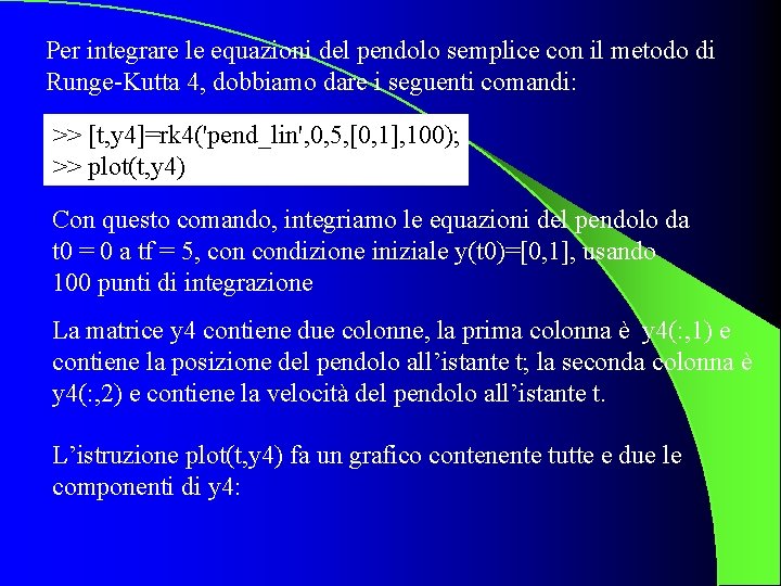 Per integrare le equazioni del pendolo semplice con il metodo di Runge-Kutta 4, dobbiamo