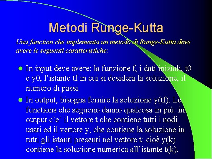 Metodi Runge-Kutta Una function che implementa un metodo di Runge-Kutta deve avere le seguenti