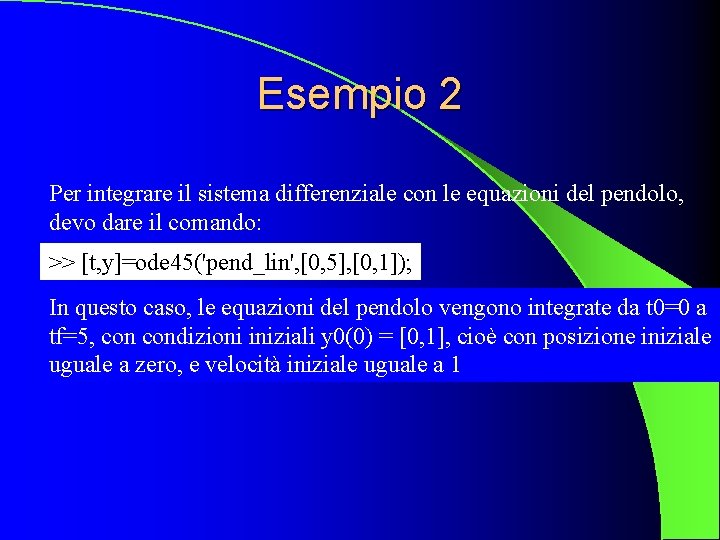 Esempio 2 Per integrare il sistema differenziale con le equazioni del pendolo, devo dare