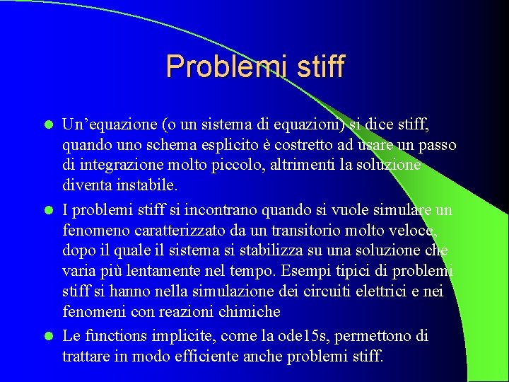Problemi stiff Un’equazione (o un sistema di equazioni) si dice stiff, quando uno schema