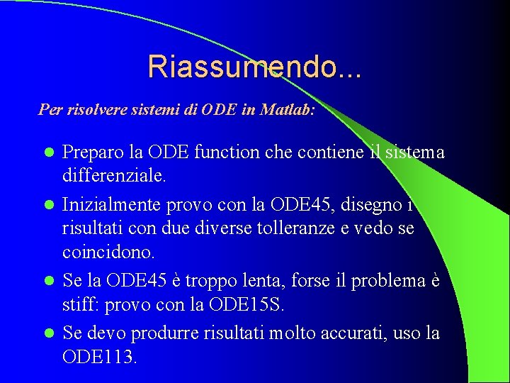 Riassumendo. . . Per risolvere sistemi di ODE in Matlab: Preparo la ODE function