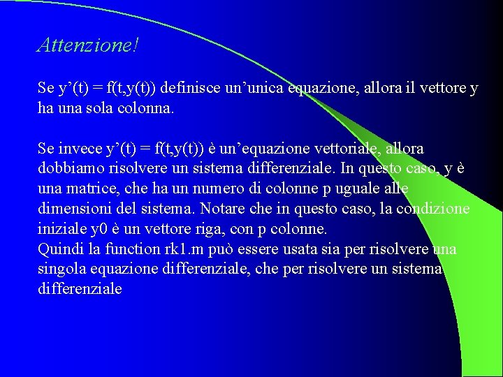 Attenzione! Se y’(t) = f(t, y(t)) definisce un’unica equazione, allora il vettore y ha