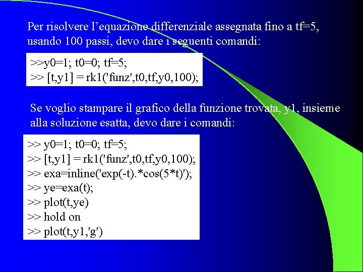 Per risolvere l’equazione differenziale assegnata fino a tf=5, usando 100 passi, devo dare i