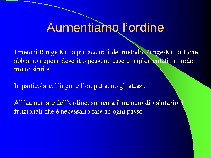 Aumentiamo l’ordine I metodi Runge Kutta più accurati del metodo Runge-Kutta 1 che abbiamo