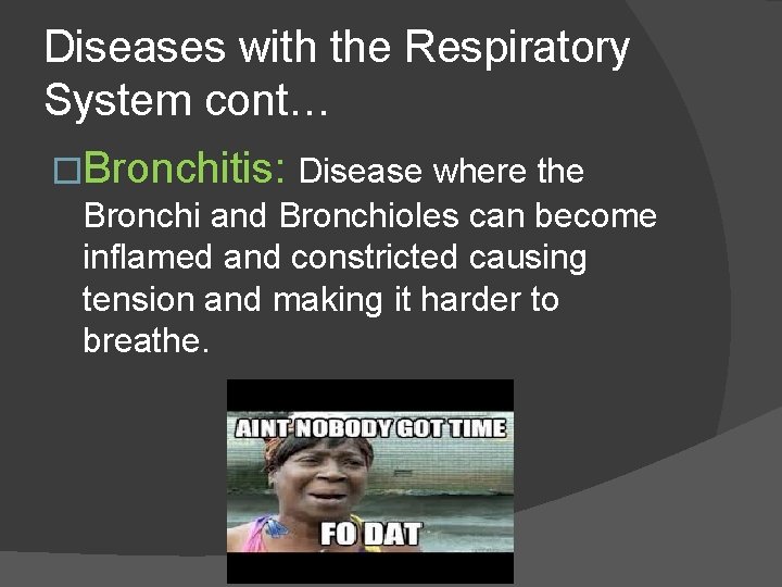 Diseases with the Respiratory System cont… �Bronchitis: Disease where the Bronchi and Bronchioles can