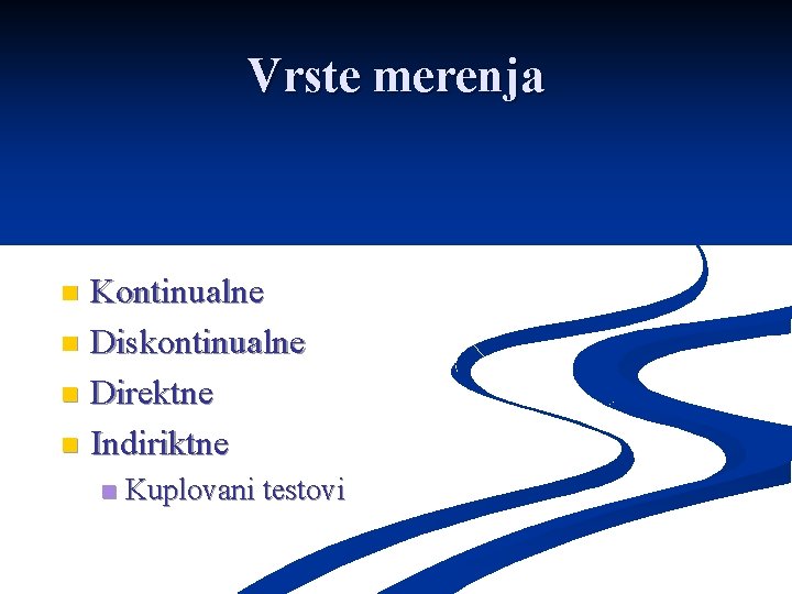 Vrste merenja Kontinualne n Diskontinualne n Direktne n Indiriktne n n Kuplovani testovi 