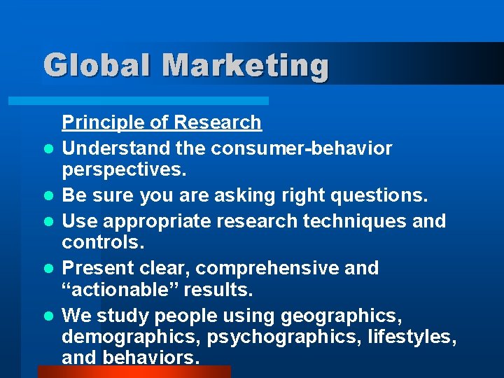 Global Marketing l l l Principle of Research Understand the consumer-behavior perspectives. Be sure