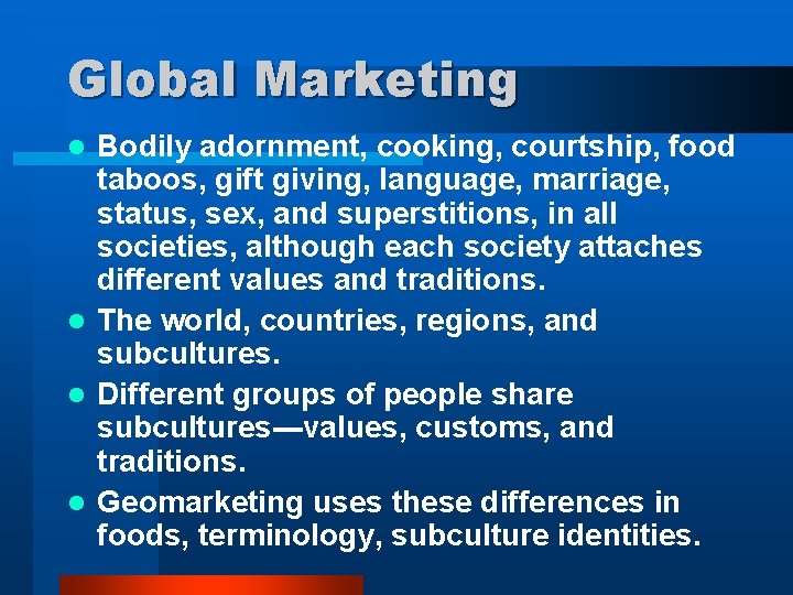 Global Marketing Bodily adornment, cooking, courtship, food taboos, gift giving, language, marriage, status, sex,