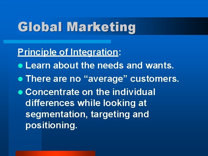 Global Marketing Principle of Integration: l Learn about the needs and wants. l There