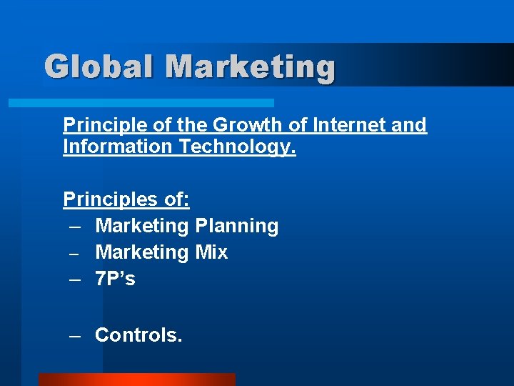 Global Marketing Principle of the Growth of Internet and Information Technology. Principles of: –