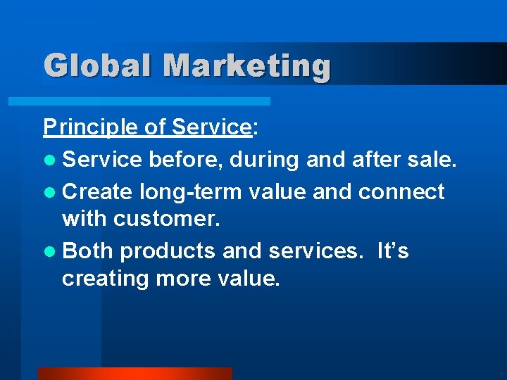 Global Marketing Principle of Service: l Service before, during and after sale. l Create