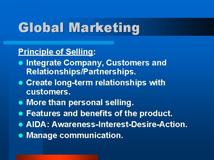 Global Marketing Principle of Selling: l Integrate Company, Customers and Relationships/Partnerships. l Create long-term