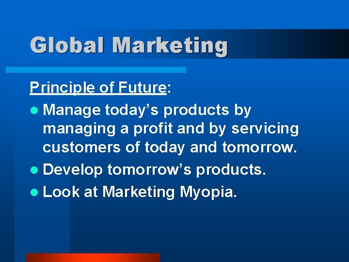 Global Marketing Principle of Future: l Manage today’s products by managing a profit and