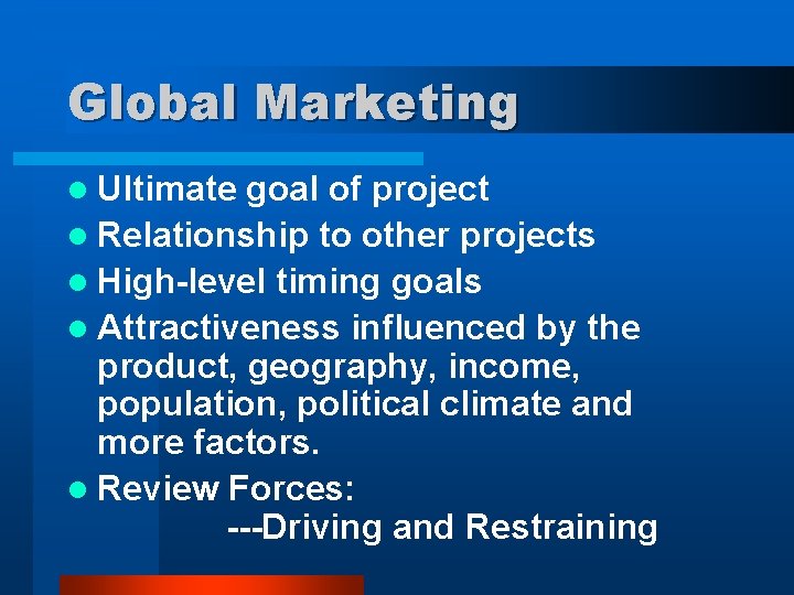 Global Marketing l Ultimate goal of project l Relationship to other projects l High-level