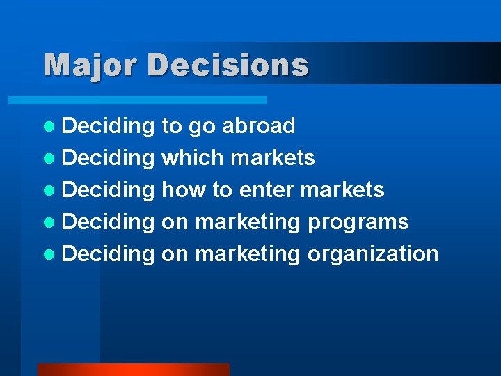 Major Decisions l Deciding to go abroad l Deciding which markets l Deciding how