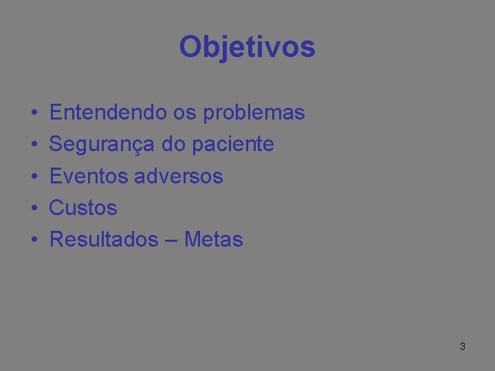 Objetivos • • • Entendendo os problemas Segurança do paciente Eventos adversos Custos Resultados