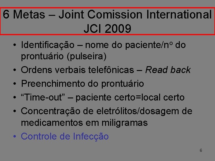 6 Metas – Joint Comission International JCI 2009 • Identificação – nome do paciente/no