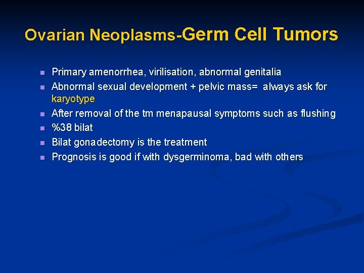 Ovarian Neoplasms-Germ Cell Tumors n n n Primary amenorrhea, virilisation, abnormal genitalia Abnormal sexual